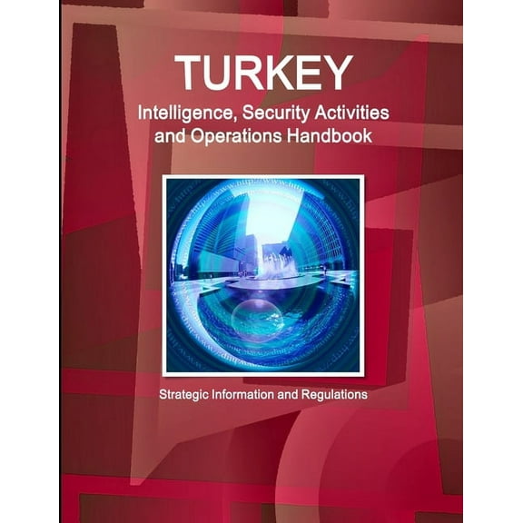 Turkey Intelligence, Security Activities and Operations Handbook - Strategic Information and Regulations, (Paperback)