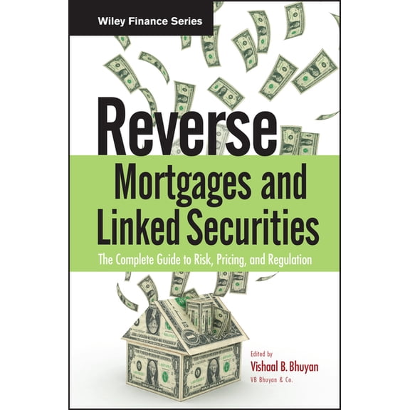 Wiley Finance Reverse Mortgages and Linked Securities: The Complete Guide to Risk, Pricing, and Regulation, Book 577, (Hardcover)