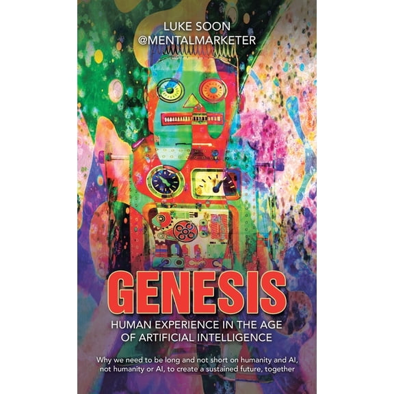 Genesis: Human Experience in the Age of Artificial Intelligence: Why we need to be long and not short on humanity and AI, (Hardcover)