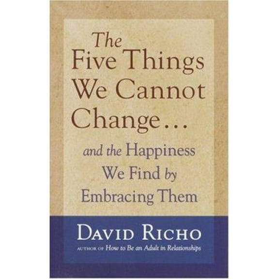 Pre-Owned The Five Things We Cannot Change: And the Happiness We Find by Embracing Them (Hardcover) 1590302095 9781590302095