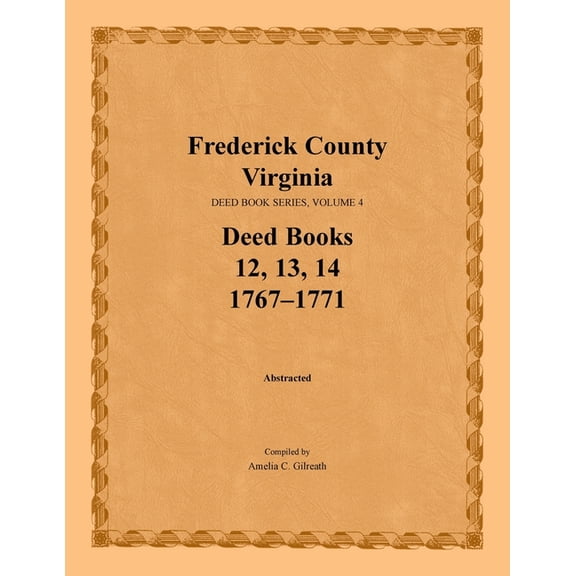 Frederick County, Virginia Deed Book Series, Volume 4, Deed Books 12, 13, 14 : 1767-1771 (Paperback)