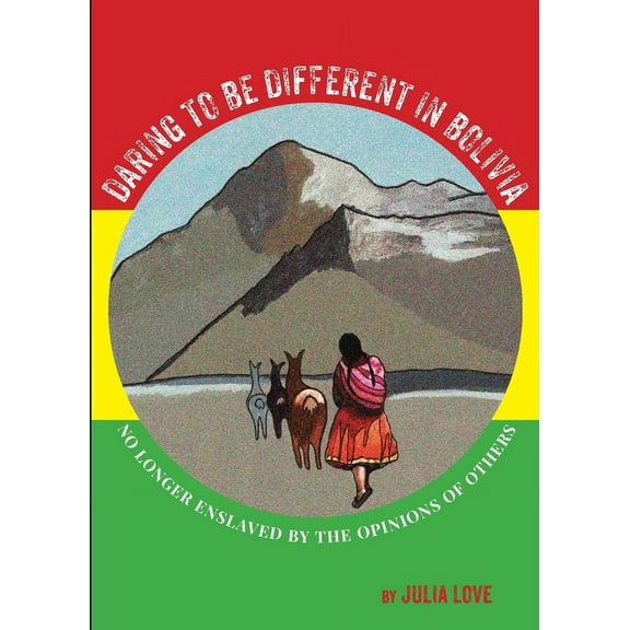 Daring To Be Different In Bolivia: No Longer Enslaved By The Opinions Of Others, (Paperback)