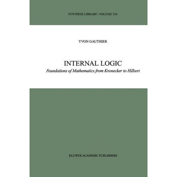Synthese Library Internal Logic: Foundations of Mathematics from Kronecker to Hilbert, Book 310, (Paperback)