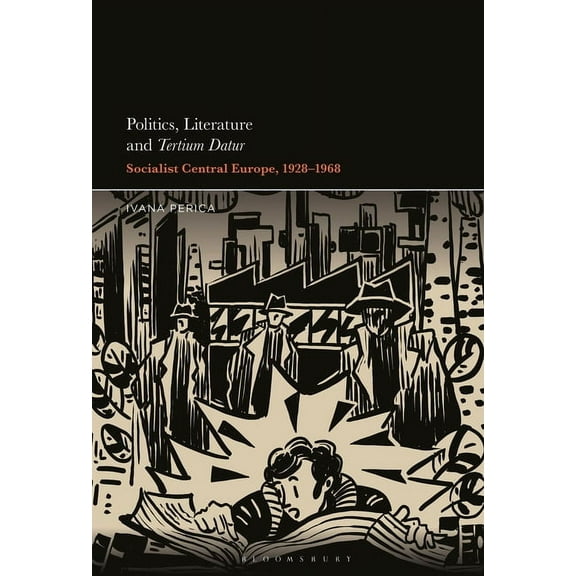 Politics, Literature and Tertium Datur: Socialist Central Europe, 1928-1968, (Hardcover)
