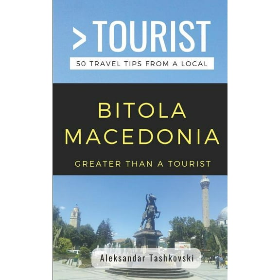Greater Than a Tourist: Worldwide Travel Greater Than a Tourist- Bitola Macedonia: 50 Travel Tips By a Local, Book 418, (Paperback)