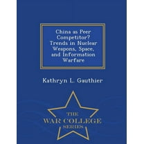China as Peer Competitor? Trends in Nuclear Weapons, Space, and Information Warfare - War College Series (Paperback)