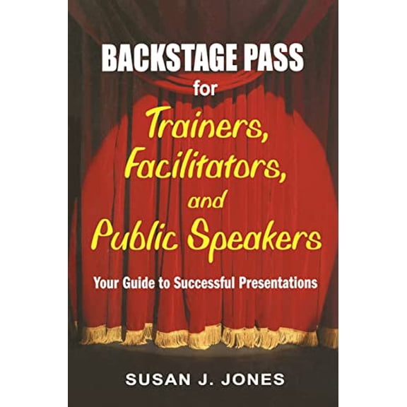Pre-Owned Backstage Pass for Trainers, Facilitators, and Public Speakers: Your Guide to Successful Presentations (Paperback) 1412915015 9781412915014
