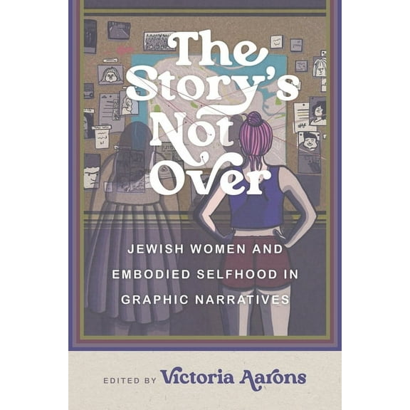 The Story's Not Over: Jewish Women and Embodied Selfhood in Graphic Narratives, (Paperback)