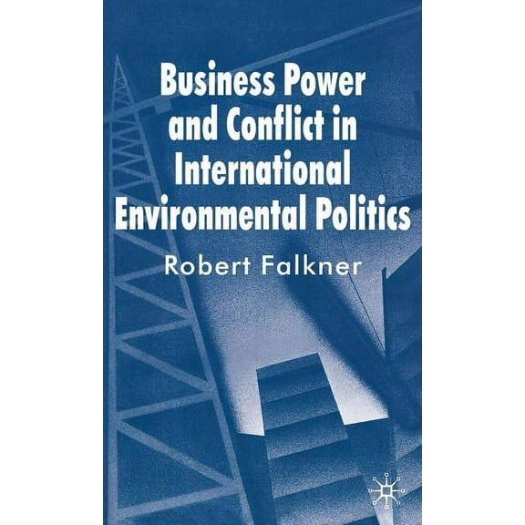 Business Power and Conflict in International Environmental Politics, (Hardcover)