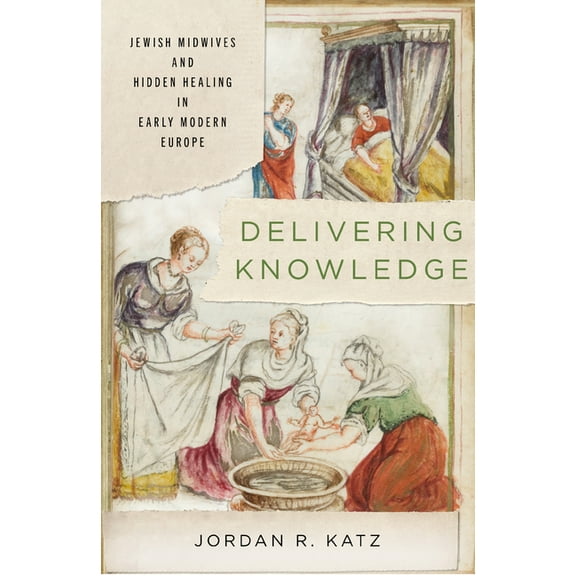 Stanford Studies in Jewish History and C Delivering Knowledge: Jewish Midwives and Hidden Healing in Early Modern Europe, (Paperback)