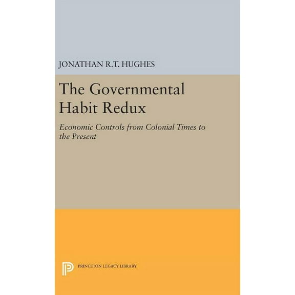 Princeton Legacy Library The Governmental Habit Redux: Economic Controls from Colonial Times to the Present, Book 1141, (Hardcover)