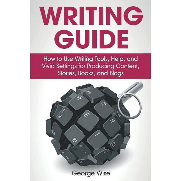 Writing Guide: How to Use Writing Tools, Help, and Vivid Settings for Producing Content, Stories, Books, and Blogs. (Write an English Book.) (Paperback)