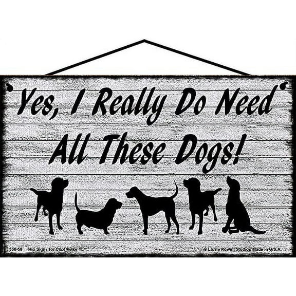 5x8 Pet Lover Sign - Yes I Really Do Need All These Dogs - Vintage Style Decorative Home Décor Gift for Animal Enthusiasts and Pet Owners