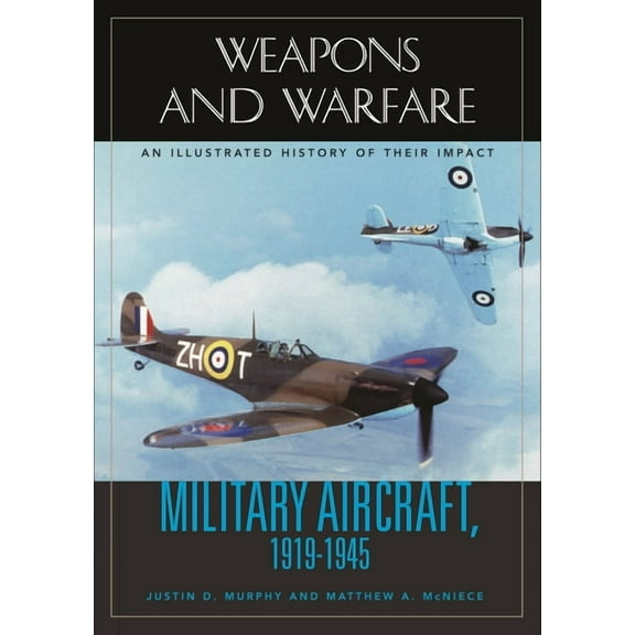 Weapons and Warfare Military Aircraft, 1919-1945: An Illustrated History of Their Impact, (Hardcover)
