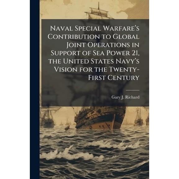 Naval Special WarfareÃ¢(TM)s Contribution to Global Joint Operations in Support of Sea Power 21, the United Sta, (Paperback)