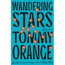 Tommy Orange: Wandering Stars: A Novel (Hardcover)