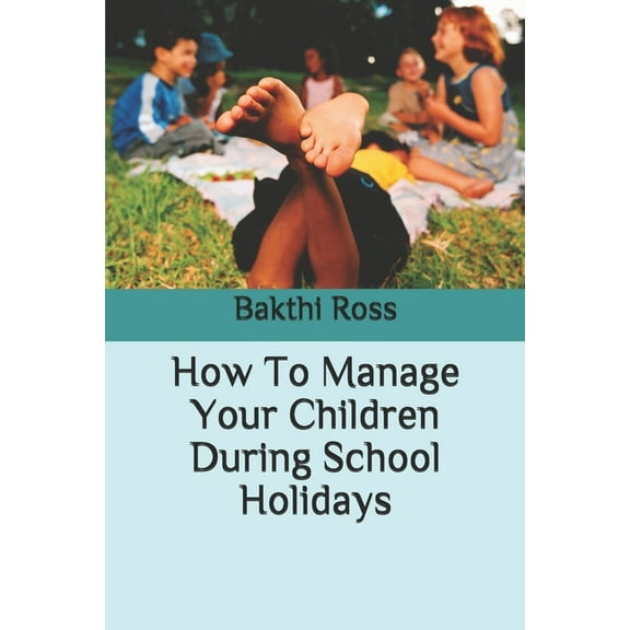 How To Manage Your Children During School Holidays (Paperback)