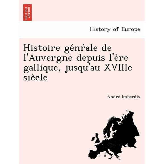 Histoire génŕale de l'Auvergne depuis l'ère gallique, jusqu'au XVIIIe siècle (Paperback)