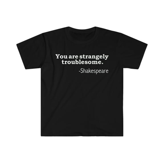 You are strangely troublesome Unisex T-shirt S-3XL William Shakespeare