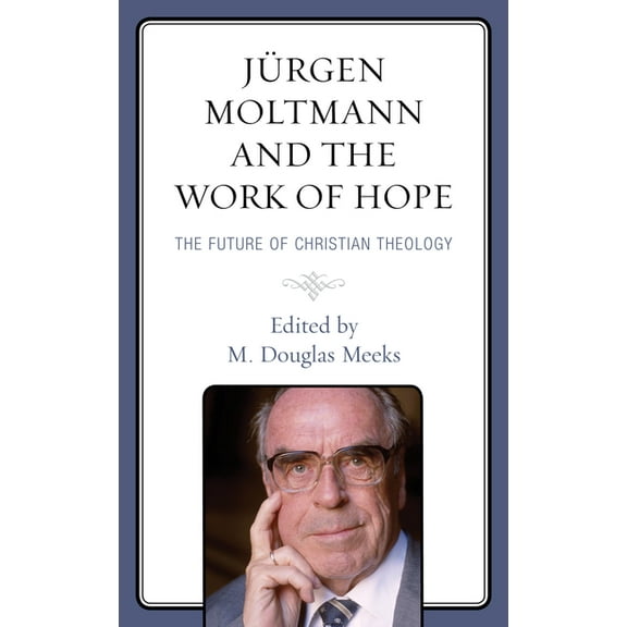 Jürgen Moltmann and the Work of Hope: The Future of Christian Theology, (Hardcover)