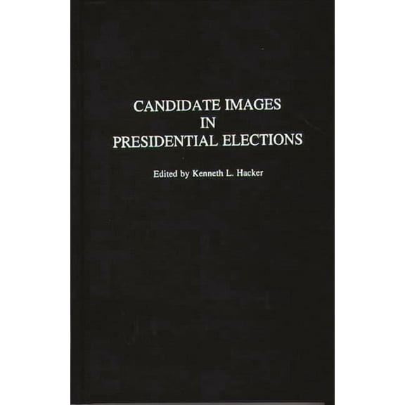 Praeger Political Communication Candidate Images in Presidential Elections, (Hardcover)