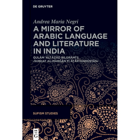 Sufism Studies A Mirror of Arabic Language and Literature in India: Ġulām ʿalī Āzād Bilgrāmī's , Book 6, (Hardcover)