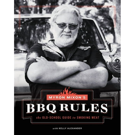 Myron Mixon's BBQ Rules : The Old-School Guide to Smoking Meat (Hardcover)
