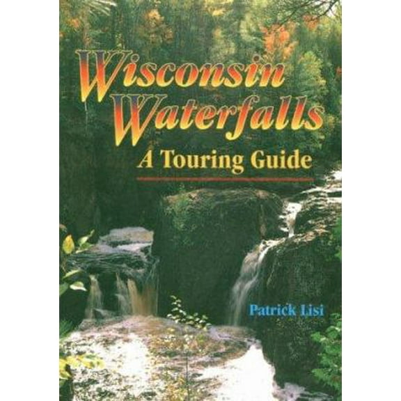 Pre-Owned Wisconsin Waterfalls: A Touring Guide (Paperback) 1879483505 9781879483507