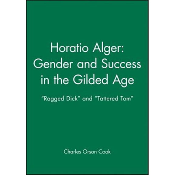 Pre-Owned Horatio Alger: Gender and Success in the Gilded Age: Ragged Dick and Tattered Tom, (Paperback)
