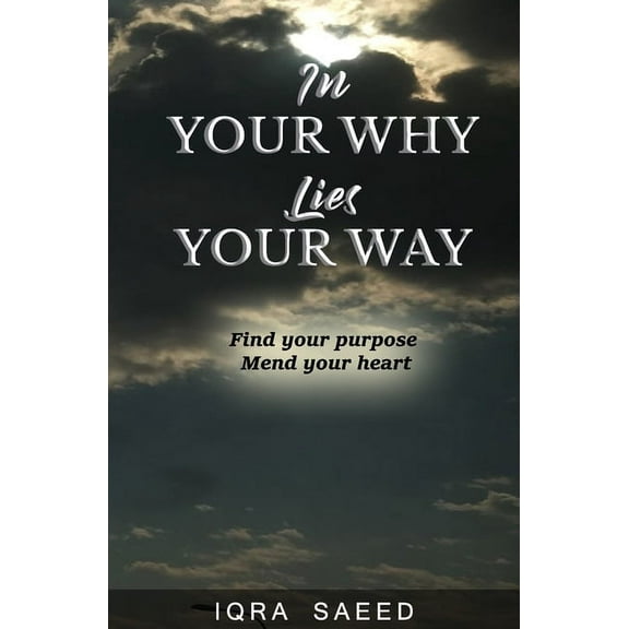 In Your Why Lies Your Way: Find your purpose, Mend your heart (Paperback)
