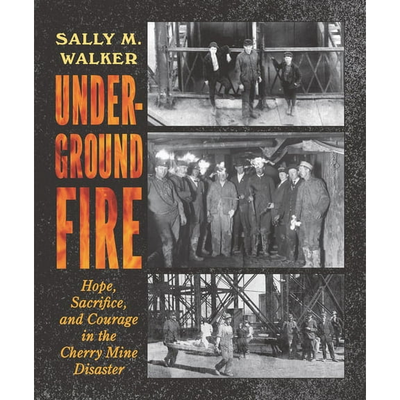 Underground Fire: Hope, Sacrifice, and Courage in the Cherry Mine Disaster, (Hardcover)