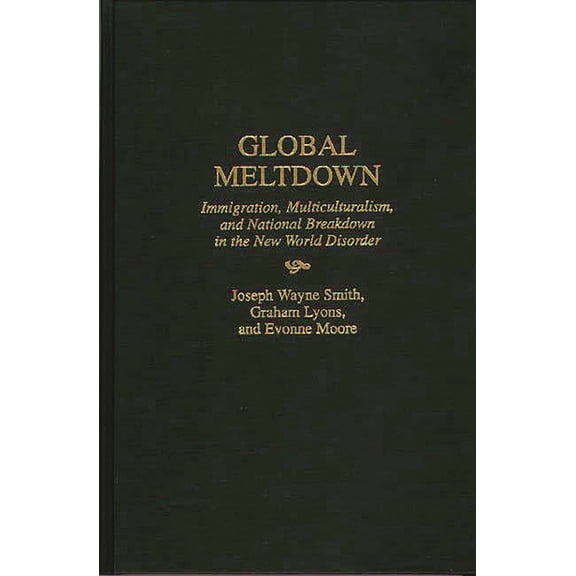 History of Cartography Global Meltdown: Immigration, Multiculturalism, and National Breakdown in the New World Disorder, (Hardcover)