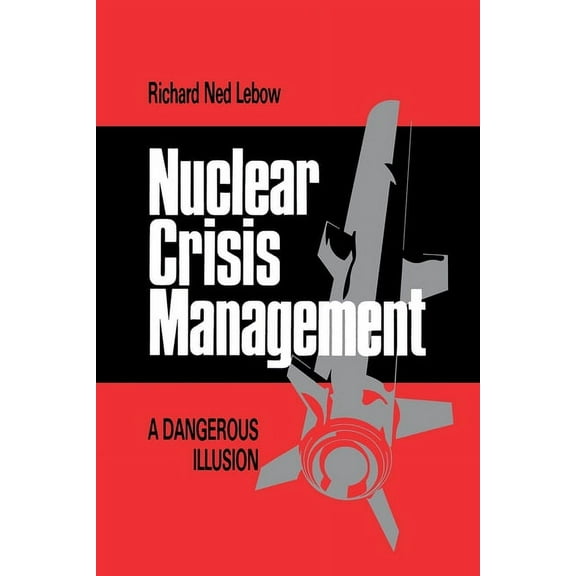 Cornell Studies in Security Affairs Nuclear Crisis Management: A Dangerous Illusion, (Paperback)