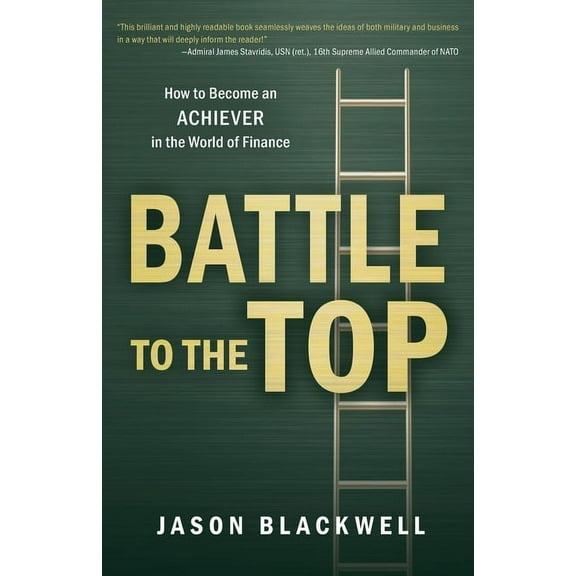 Battle to the Top: How to Become an ACHIEVER in the World of Finance, (Paperback)