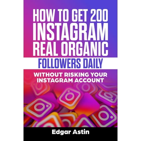 How to Get 200 Instagram Real Organic Followers Daily Without Risking Your Instagram Account -