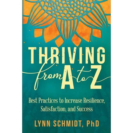 Thriving from A to Z: Best Practices to Increase Resilience, Satisfaction, and Success (The Best Of Success)
