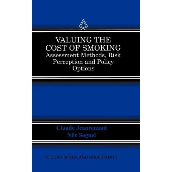 Studies in Risk and Uncertainty Valuing the Cost of Smoking: Assessment Methods, Risk Perception and Policy Options, Book 13, (Hardcover)