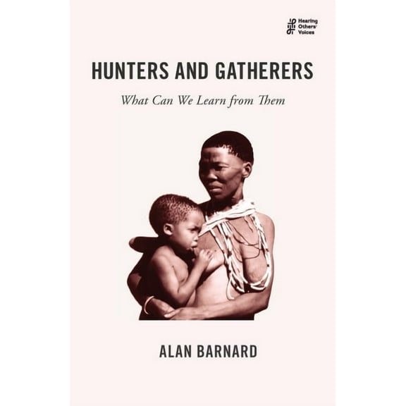Hearing Others' Voices Hunters and Gatherers: What Can We Learn from Them, (Paperback)
