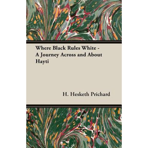 Where Black Rules White - A Journey Across and about Hayti