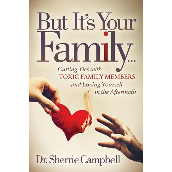 But It's Your Family...: Cutting Ties with Toxic Family Members and Loving Yourself in the Aftermath, (Paperback)