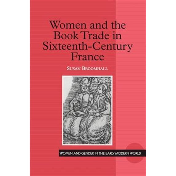 Pre-Owned Women and Gender in the Early Modern Wor Women and the Book Trade in Sixteenth-Century France, (Hardcover)