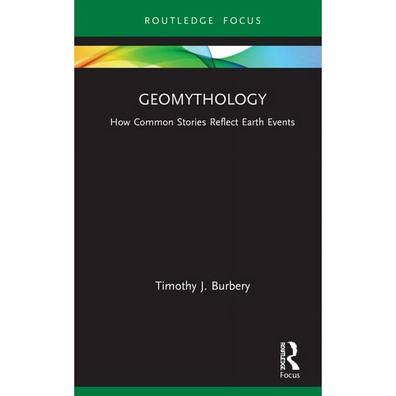 Routledge Focus on Literature Geomythology: How Common Stories Reflect Earth Events, (Hardcover)