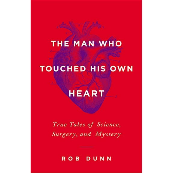 Man Who Touched His Own Heart: True Tales of Science, Surgery, and Mystery, (Hardcover)