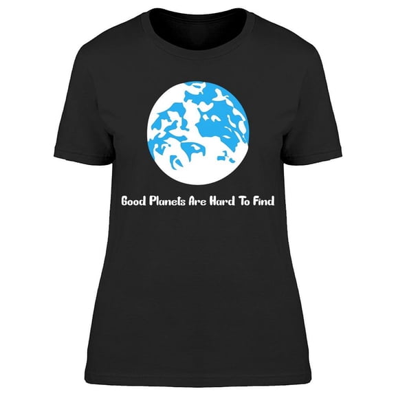 Good Planets Are Hard To Find Women's T-shirt