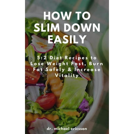 How to Slim Down Easily: 5:2 Diet Recipes to Lose Weight Fast, Burn Fat Safely & Increase Vitality - (Best Diet To Slim Down Fast)