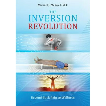 Back Revolution - The Inversion Revolution : Beyond Back Pain to Wellness