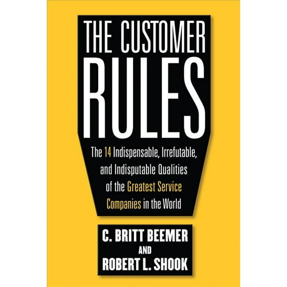The Customer Rules: The 14 Indispensible, Irrefutable, and Indisputable Qualities of the Greatest Service Companies in t, (Hardcover)