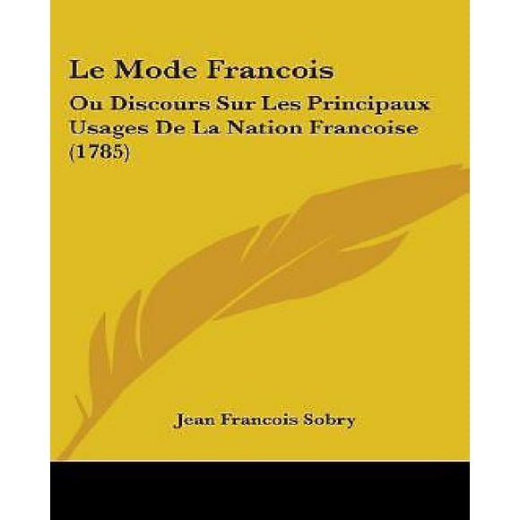 Le Mode Francois: Ou Discours Sur Les Principaux Usages De La Nation Francoise