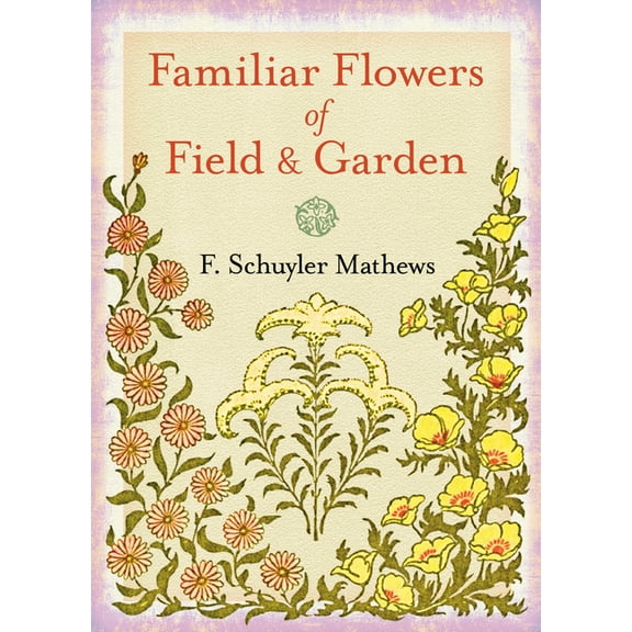 Familiar Flowers of Field and Garden, (Paperback)