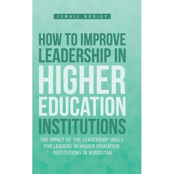 How to improve Leadership in Higher Education Institutions: The Impact of the Leadership Skills for leaders in Higher Ed, (Hardcover)